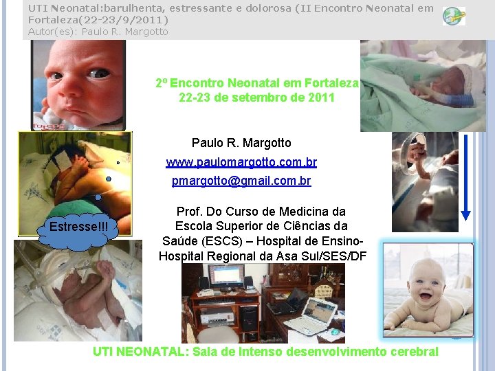 UTI Neonatal: barulhenta, estressante e dolorosa (II Encontro Neonatal em Fortaleza(22 -23/9/2011) Autor(es): Paulo