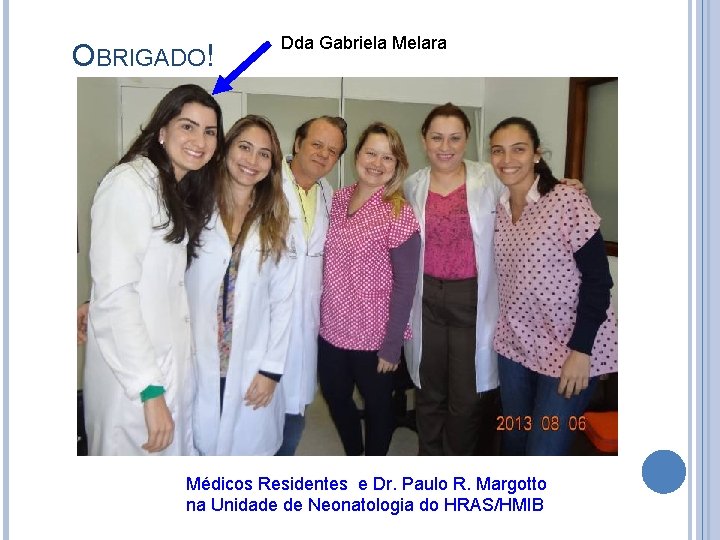 OBRIGADO! Dda Gabriela Melara Médicos Residentes e Dr. Paulo R. Margotto na Unidade de