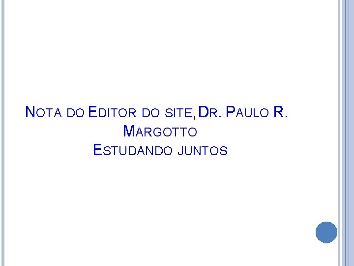 NOTA DO EDITOR DO SITE, DR. PAULO R. MARGOTTO ESTUDANDO JUNTOS 