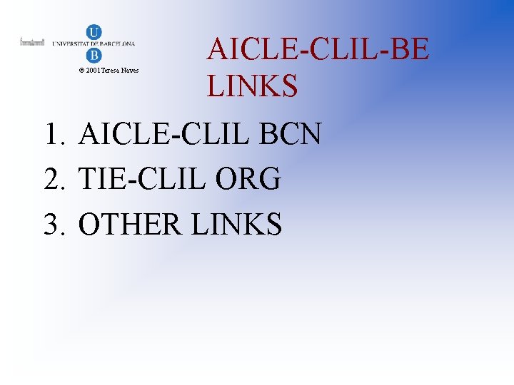 © 2001 Teresa Naves AICLE-CLIL-BE LINKS 1. AICLE-CLIL BCN 2. TIE-CLIL ORG 3. OTHER