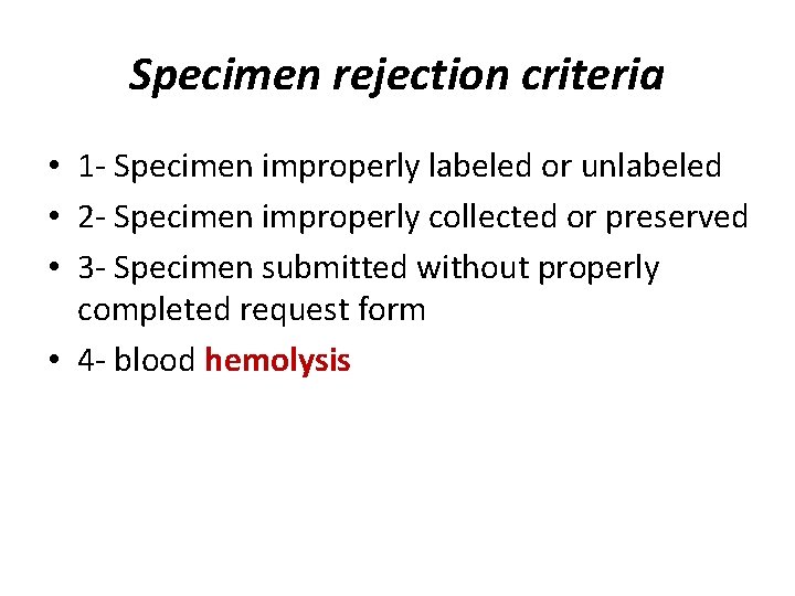 Specimen rejection criteria • 1 - Specimen improperly labeled or unlabeled • 2 -