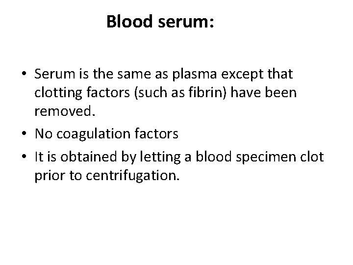 Blood serum: • Serum is the same as plasma except that clotting factors (such