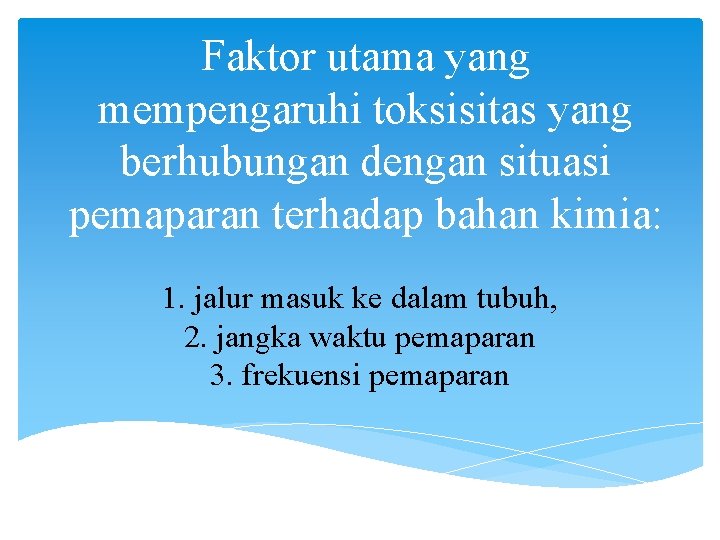 Faktor utama yang mempengaruhi toksisitas yang berhubungan dengan situasi pemaparan terhadap bahan kimia: 1.