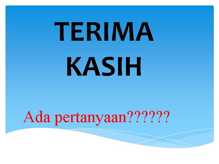 TERIMA KASIH Ada pertanyaan? ? ? 