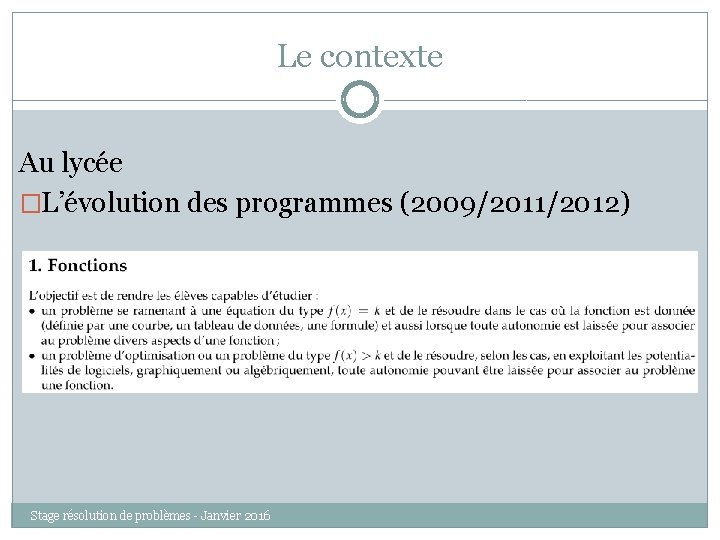 Le contexte Au lycée �L’évolution des programmes (2009/2011/2012) Stage résolution de problèmes - Janvier