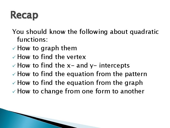 Recap You should know the following about quadratic functions: ü How to graph them