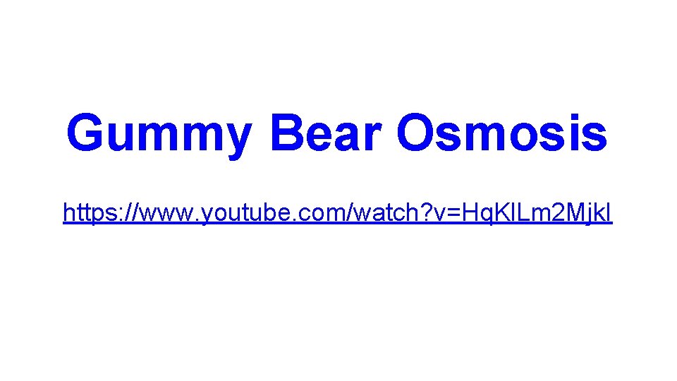 Gummy Bear Osmosis https: //www. youtube. com/watch? v=Hq. Kl. Lm 2 Mjk. I 