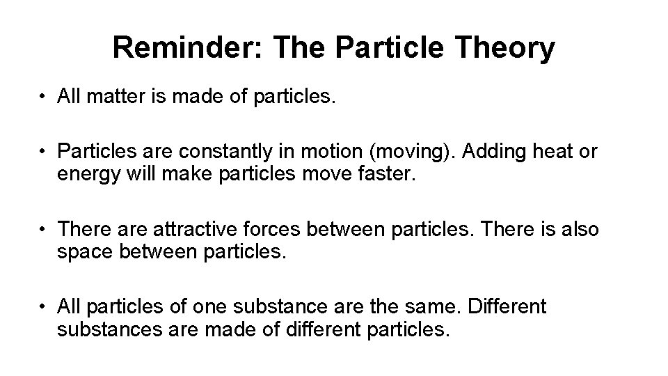 Reminder: The Particle Theory • All matter is made of particles. • Particles are