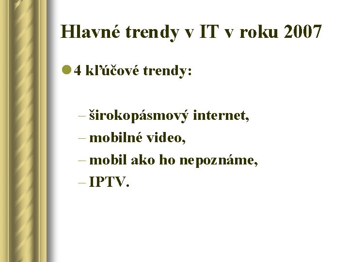 Hlavné trendy v IT v roku 2007 l 4 kľúčové trendy: – širokopásmový internet,