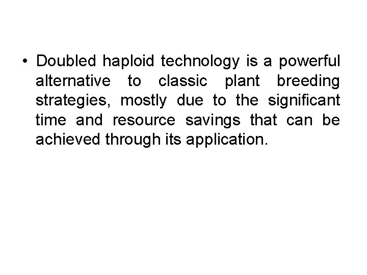  • Doubled haploid technology is a powerful alternative to classic plant breeding strategies,