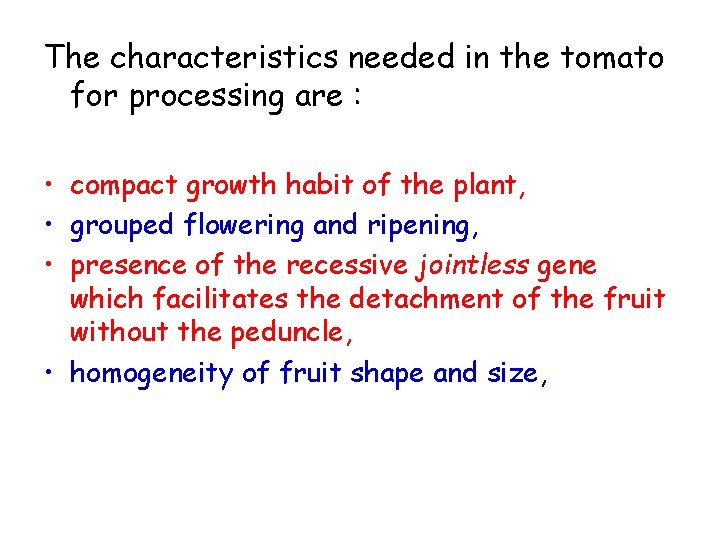 The characteristics needed in the tomato for processing are : • compact growth habit