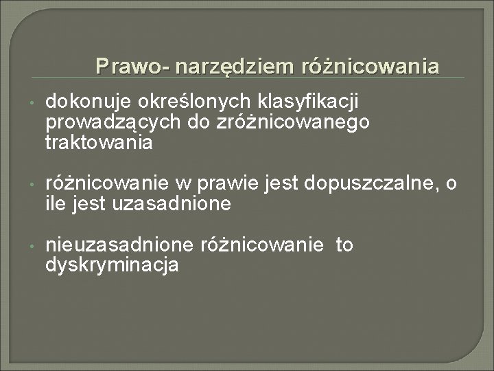 Prawo- narzędziem różnicowania • dokonuje określonych klasyfikacji prowadzących do zróżnicowanego traktowania • różnicowanie w Prawo- narzędziem różnicowania • dokonuje określonych klasyfikacji prowadzących do zróżnicowanego traktowania • różnicowanie w