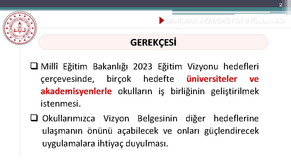 2 DANIŞMAN AKADEMİSYEN UYGULAMASI GEREKÇESİ q Millî Eğitim Bakanlığı 2023 Eğitim Vizyonu hedefleri çerçevesinde,