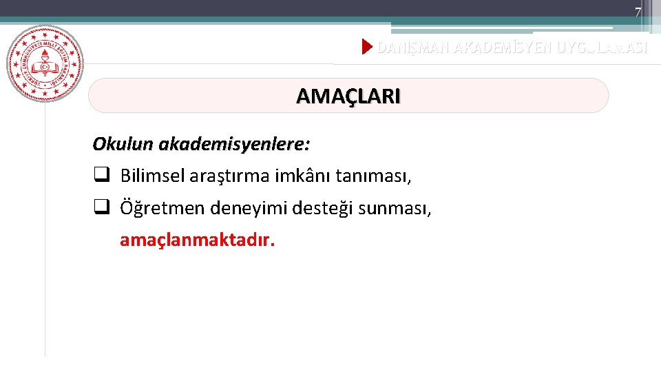 7 DANIŞMAN AKADEMİSYEN UYGULAMASI AMAÇLARI Okulun akademisyenlere: q Bilimsel araştırma imkânı tanıması, q Öğretmen