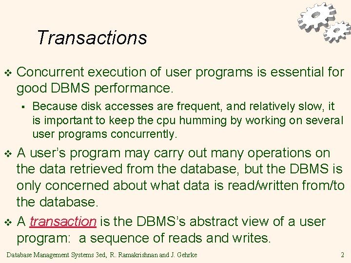 Transactions v Concurrent execution of user programs is essential for good DBMS performance. §
