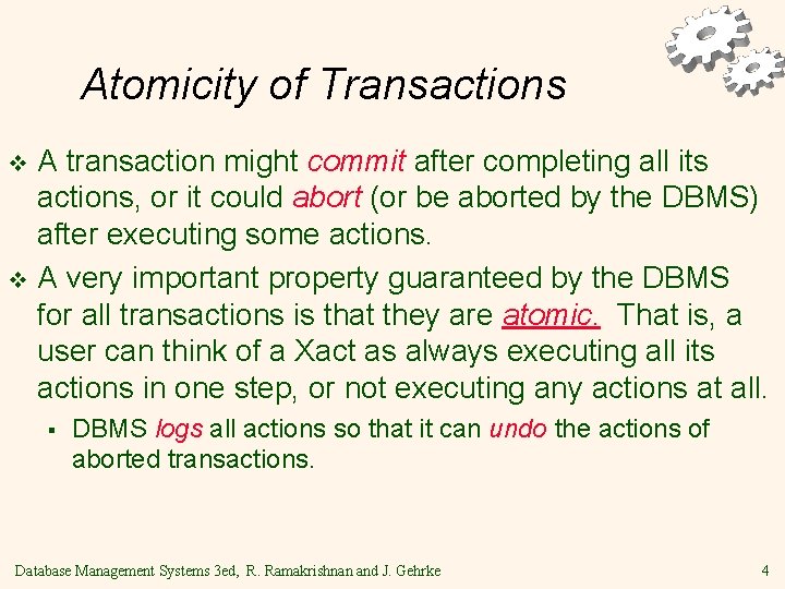 Atomicity of Transactions A transaction might commit after completing all its actions, or it