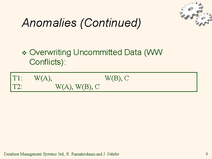 Anomalies (Continued) v T 1: T 2: Overwriting Uncommitted Data (WW Conflicts): W(A), W(B),