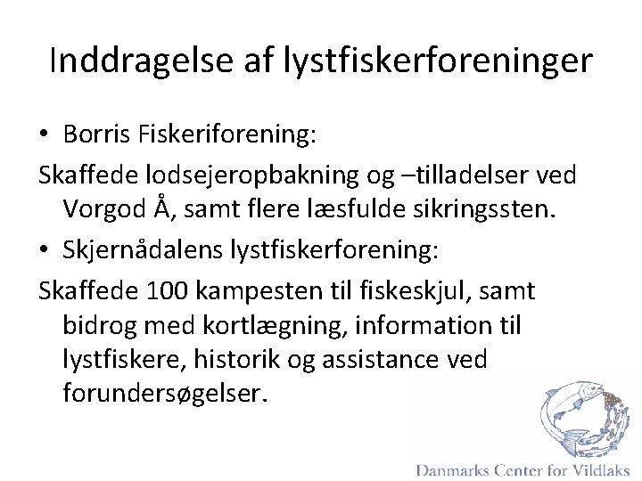 Inddragelse af lystfiskerforeninger • Borris Fiskeriforening: Skaffede lodsejeropbakning og –tilladelser ved Vorgod Å, samt