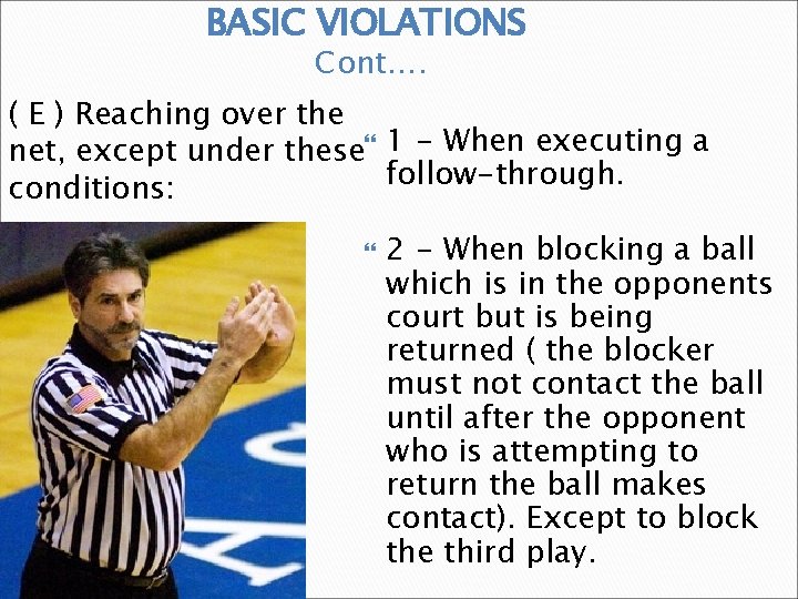 BASIC VIOLATIONS Cont…. ( E ) Reaching over the net, except under these 1