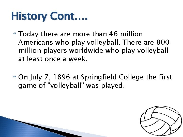 History Cont…. Today there are more than 46 million Americans who play volleyball. There