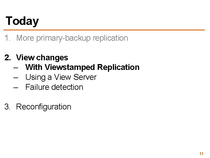 Today 1. More primary-backup replication 2. View changes – With Viewstamped Replication – Using