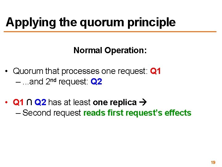 Applying the quorum principle Normal Operation: • Quorum that processes one request: Q 1
