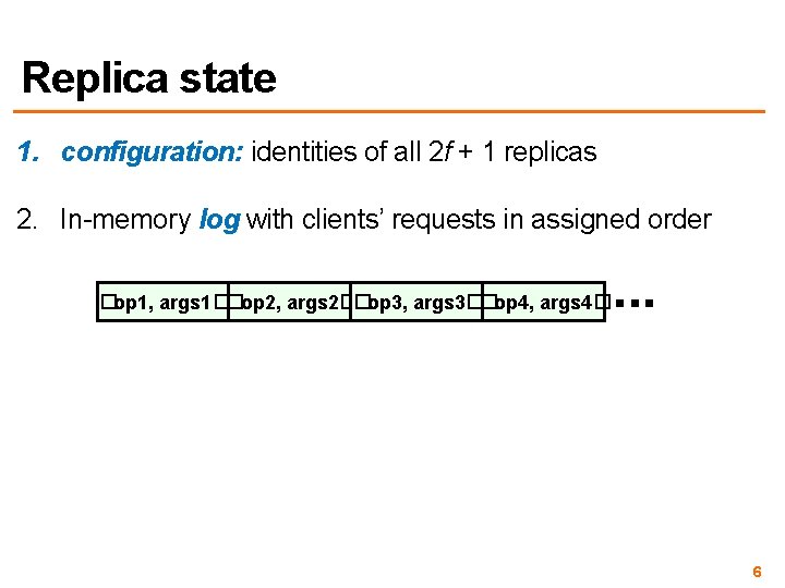 Replica state 1. configuration: identities of all 2 f + 1 replicas 2. In-memory