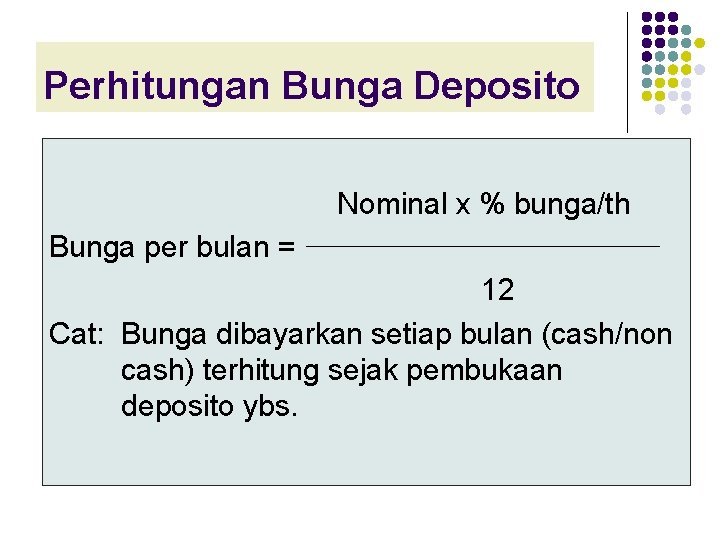 Perhitungan Bunga Deposito Nominal x % bunga/th Bunga per bulan = 12 Cat: Bunga