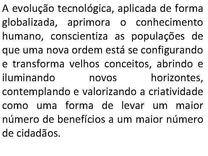 A evolução tecnológica, aplicada de forma globalizada, aprimora o conhecimento humano, conscientiza as populações