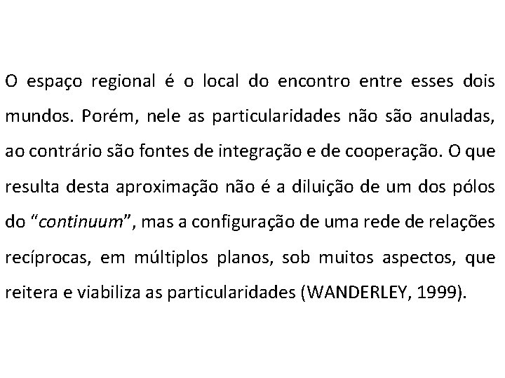 O espaço regional é o local do encontro entre esses dois mundos. Porém, nele