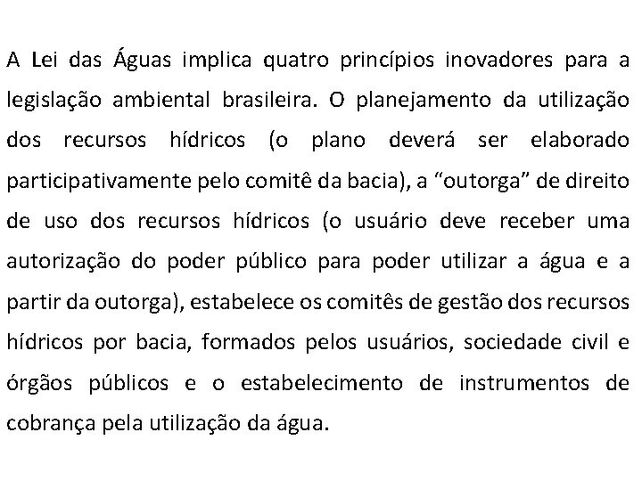 A Lei das Águas implica quatro princípios inovadores para a legislação ambiental brasileira. O