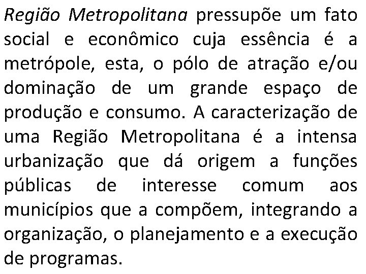 Região Metropolitana pressupõe um fato social e econômico cuja essência é a metrópole, esta,