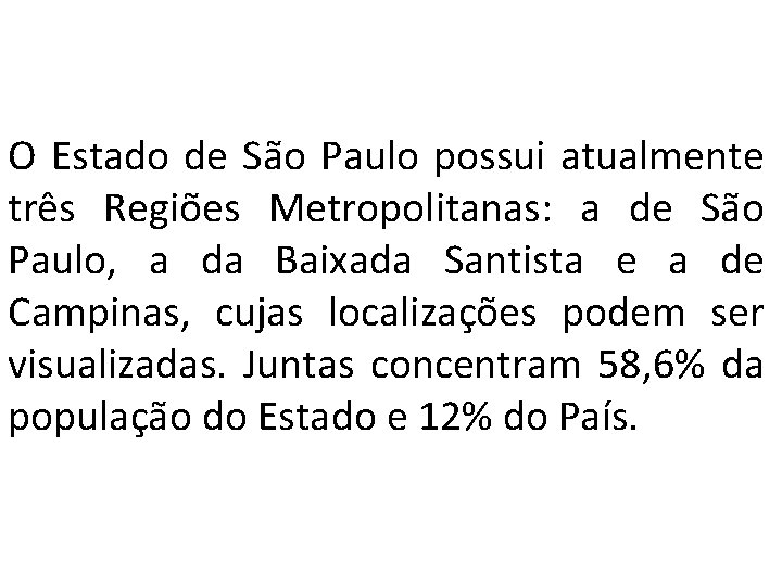 O Estado de São Paulo possui atualmente três Regiões Metropolitanas: a de São Paulo,
