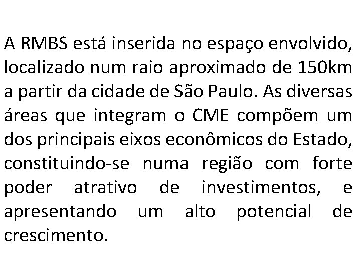 A RMBS está inserida no espaço envolvido, localizado num raio aproximado de 150 km