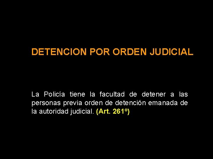 DETENCION POR ORDEN JUDICIAL La Policía tiene la facultad de detener a las personas