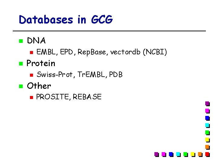 Databases in GCG DNA Protein EMBL, EPD, Rep. Base, vectordb (NCBI) Swiss-Prot, Tr. EMBL, Databases in GCG DNA Protein EMBL, EPD, Rep. Base, vectordb (NCBI) Swiss-Prot, Tr. EMBL,