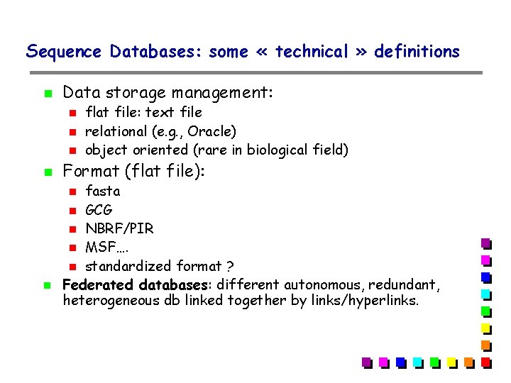 Sequence Databases: some « technical » definitions Data storage management: Format (flat file): fasta Sequence Databases: some « technical » definitions Data storage management: Format (flat file): fasta