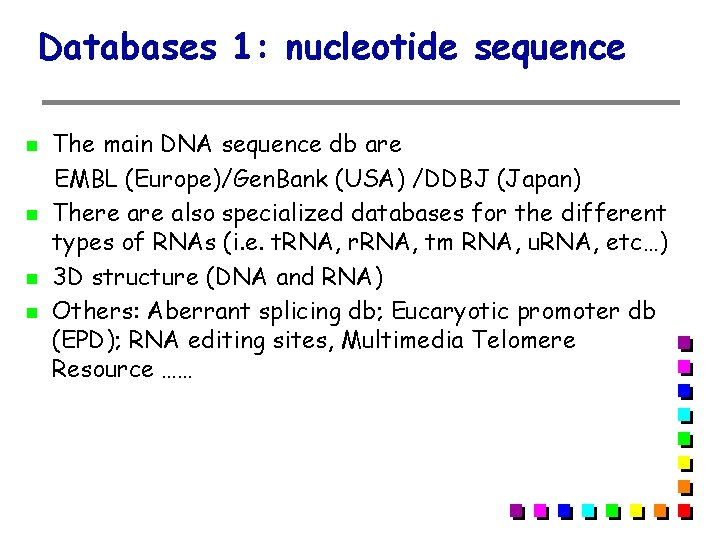 Databases 1: nucleotide sequence The main DNA sequence db are EMBL (Europe)/Gen. Bank (USA) Databases 1: nucleotide sequence The main DNA sequence db are EMBL (Europe)/Gen. Bank (USA)