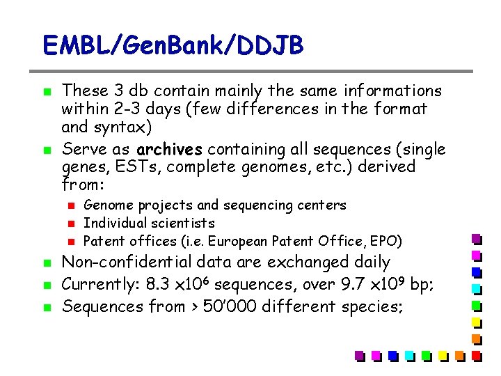 EMBL/Gen. Bank/DDJB These 3 db contain mainly the same informations within 2 -3 days EMBL/Gen. Bank/DDJB These 3 db contain mainly the same informations within 2 -3 days