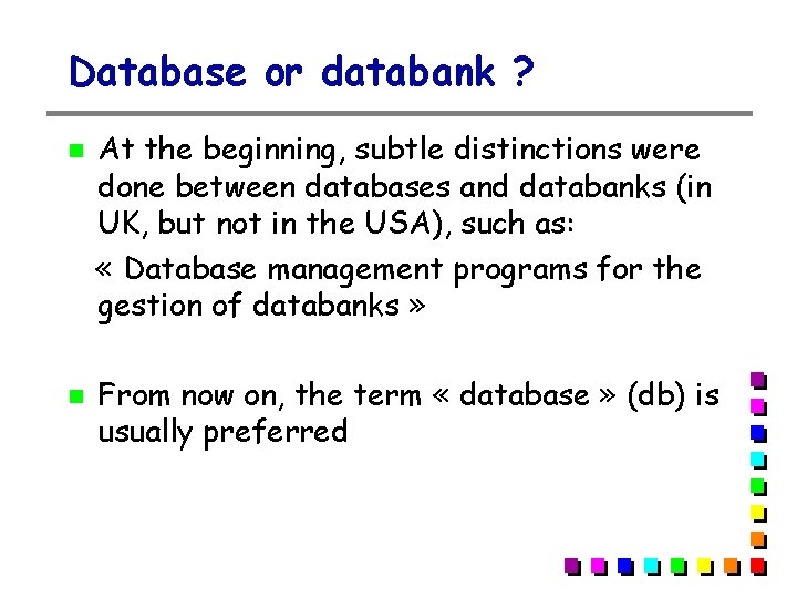 Database or databank ? At the beginning, subtle distinctions were done between databases and Database or databank ? At the beginning, subtle distinctions were done between databases and