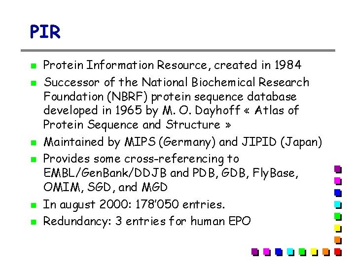 PIR Protein Information Resource, created in 1984 Successor of the National Biochemical Research Foundation PIR Protein Information Resource, created in 1984 Successor of the National Biochemical Research Foundation