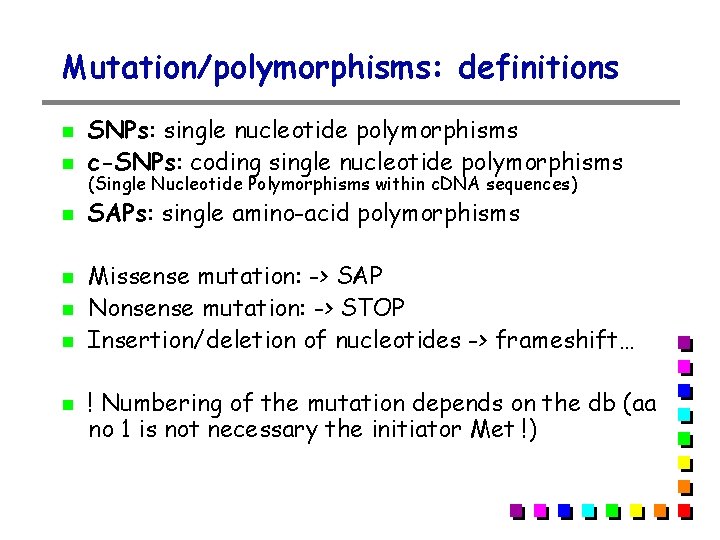 Mutation/polymorphisms: definitions SNPs: single nucleotide polymorphisms c-SNPs: coding single nucleotide polymorphisms SAPs: single amino-acid Mutation/polymorphisms: definitions SNPs: single nucleotide polymorphisms c-SNPs: coding single nucleotide polymorphisms SAPs: single amino-acid