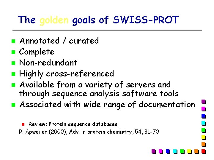 The golden goals of SWISS-PROT Annotated / curated Complete Non-redundant Highly cross-referenced Available from The golden goals of SWISS-PROT Annotated / curated Complete Non-redundant Highly cross-referenced Available from