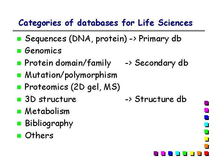 Categories of databases for Life Sciences Sequences (DNA, protein) -> Primary db Genomics Protein Categories of databases for Life Sciences Sequences (DNA, protein) -> Primary db Genomics Protein