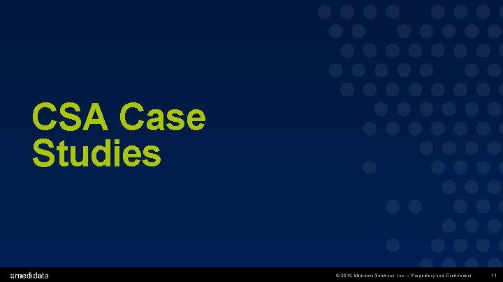 CSA Case Studies © 2019 Medidata Solutions, Inc. – Proprietary and Confidential 11 