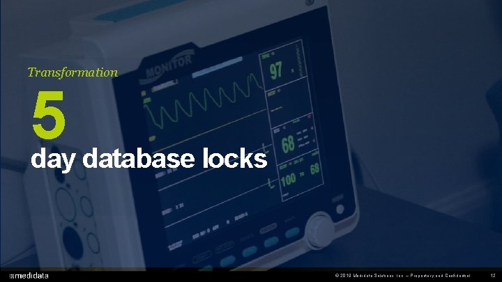 Transformation 5 day database locks © 2019 Medidata Solutions, Inc. – Proprietary and Confidential