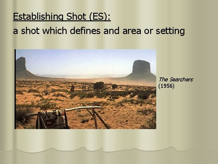 Establishing Shot (ES): a shot which defines and area or setting The Searchers (1956)