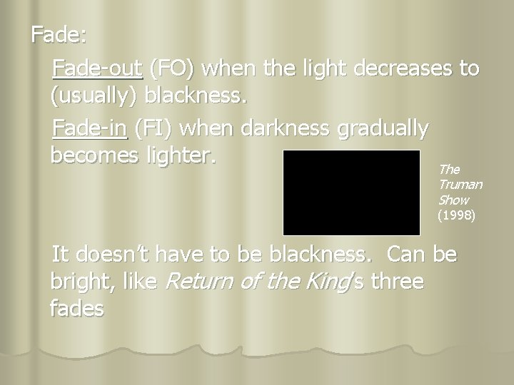 Fade: Fade-out (FO) when the light decreases to (usually) blackness. Fade-in (FI) when darkness