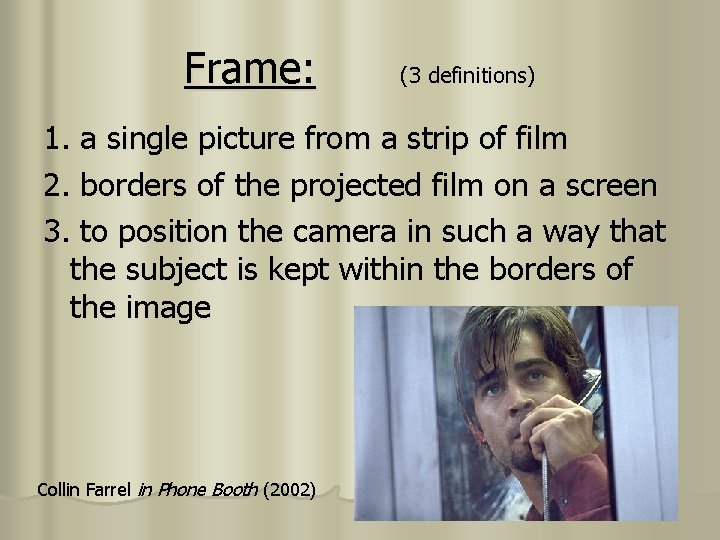Frame: (3 definitions) 1. a single picture from a strip of film 2. borders