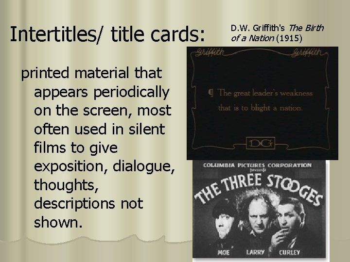 Intertitles/ title cards: printed material that appears periodically on the screen, most often used